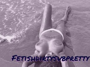 Fetishdirtysubpretty